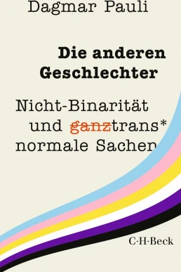 Die anderen Geschlechter: Nicht-Binarität und (ganz) trans* normale Sachen (Beck Paperback 6533)